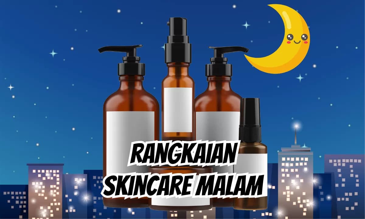 Urutan Skincare Malam yang Tepat untuk Merawat Kulit Saat Tidur